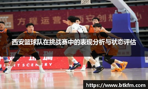 西安篮球队在挑战赛中的表现分析与状态评估